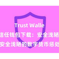 Trust Wallet官网下载 信任钱包下载：安全浅陋的数字货币惩处器具