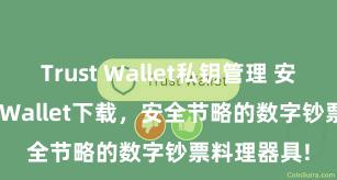 Trust Wallet私钥管理 安卓版Trust Wallet下载，安全节略的数字钞票料理器具!